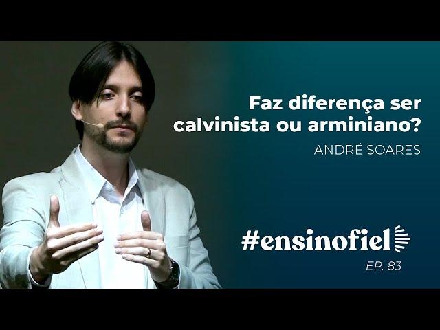 Faz diferença ser calvinista ou arminiano? - André Soares (#EnsinoFiel Ep. 83)