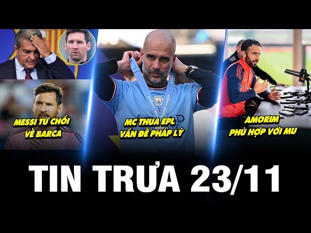 BẢN TIN TRƯA 23/11 | MESSI TỪ CHỐI VỀ BARCA, MC THUA EPL VẤN ĐỀ PHÁP LÝ, AMORIM PHÙ HỢP VỚI MU