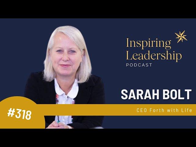 318. Sarah Bolt: CEO Forth with Life - Inspiring Leadership with Jonathan Bowman-Perks MBE