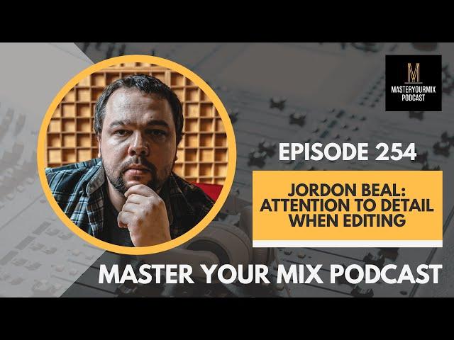 Master Your Mix Podcast: EP 254 Jordon Beal: Attention to Detail When Editing