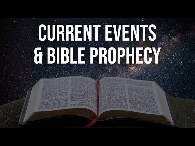 Current Events & Bible Prophecy