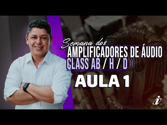 LIVE 664 - AULA 1 - Amplificadores: Comparando Classes AB, H e D