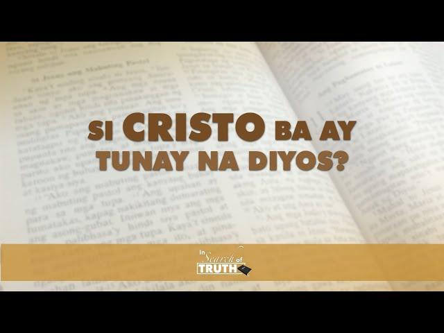 Si Cristo Ba Ay Tunay Na Diyos? | In Search of Truth