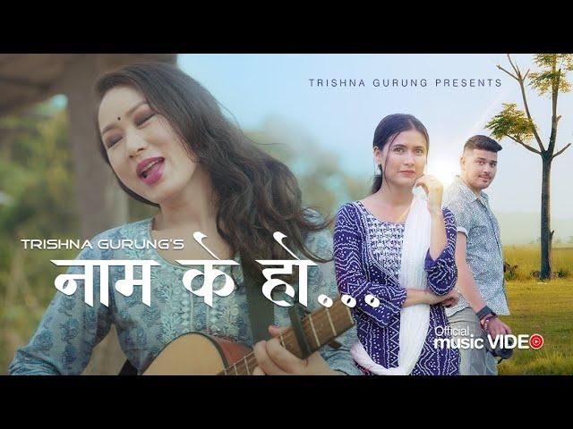 Naam K Ho ( नाम के हो ) - Trishna Gurung || Official Video