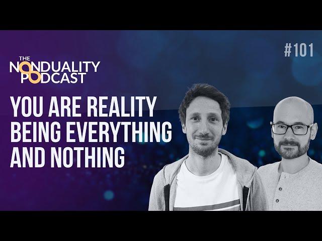 101 - You Are Reality Being Everything and Nothing | The #Nonduality Podcast