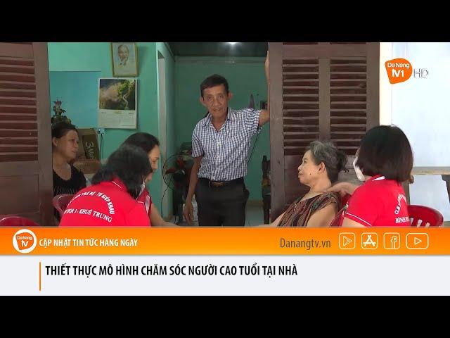 THIẾT THỰC MÔ HÌNH CHĂM SÓC NGƯỜI CAO TUỔI TẠI NHÀ