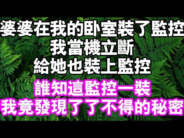 婆婆在我的臥室裡裝了監控我當機立斷給她也裝上監控誰知這監控一裝，我竟然發現了不得的秘密#中老年頻道 #故事 #家庭