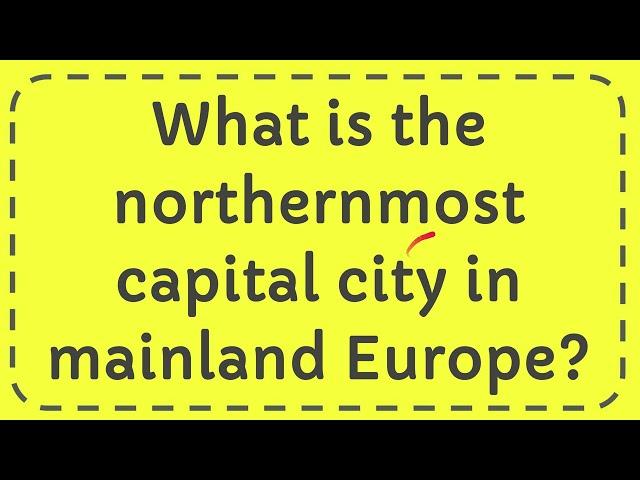 What is the northernmost capital city in mainland Europe?