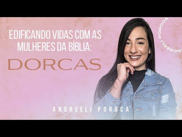 Edificando Vidas com as Mulheres da Bíblia: Dorcas - Andreeli Poroca