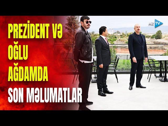 Prezident İlham Əliyev və oğlu Heydər Əliyev Ağdamda: mühüm səfərdən SON MƏLUMATLAR