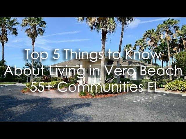 Top 5 Things to Know about Living in Vero Beach 55+ Communities FL - Call Karen at 772-532-3221