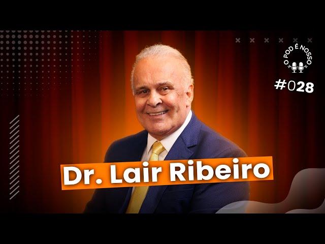 Dr. Lair Ribeiro  -  O Pod é Nosso #28