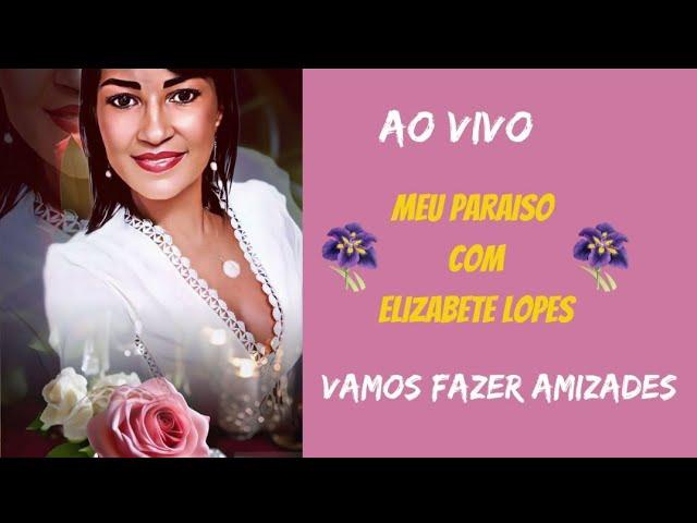 MEU PARAISO COM ELIZABETE LOPES  está ao vivo!