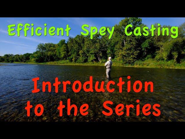 Efficient Spey Casting:  Part 1 - Introduction to the Series