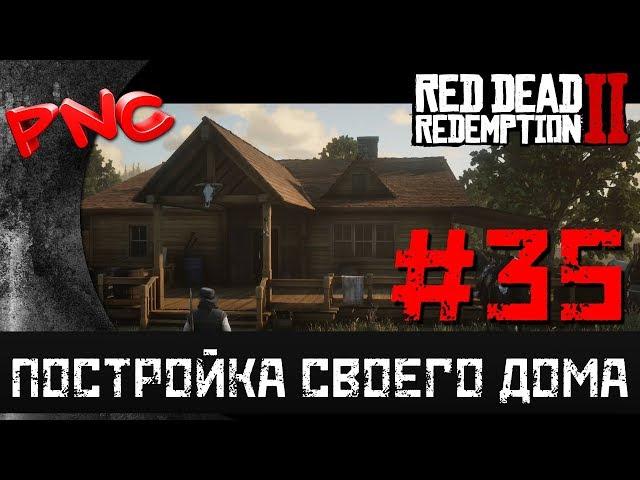 Red Dead Redemption 2 ПОСТРОЙКА СВОЕГО ДОМА #35