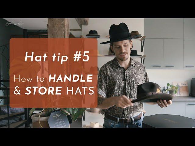 How to HANDLE & STORE your hats!