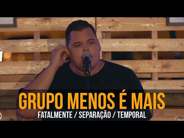 GRUPO MENOS É MAIS - Fatalmente / Separação / Temporal