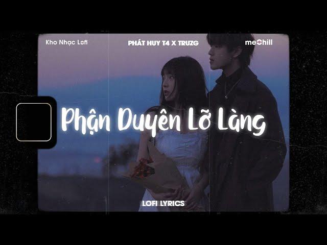  Lofi Lyrics/Phận Duyên Lỡ Làng - Phát Huy T4 x Truzg x meChill - Kho Nhạc Lofi Chill Nhất TikTok