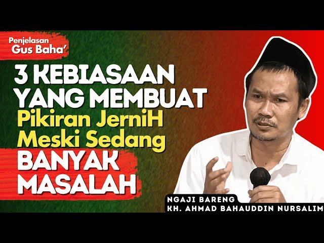Penjelasan Gus Baha : Miliki 3 Kebiasaan Ini HidupMu Tenang Meski Sedang Banyak Masalah