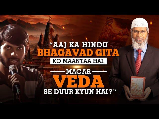 "Aaj ka Hindu Bhagavad Gita ko to maantaa hai, magar Ved se duur kyun hai?" - Dr Zakir Naik