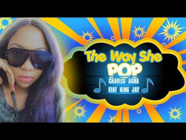 The Way She Pop - Charles Agha feat King Jay