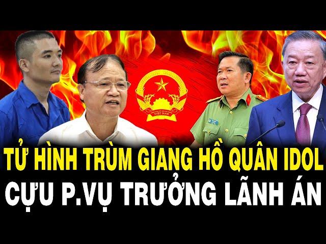 TBT Tô Lâm Đốt Lò Mạnh: Y Án TỬ HÌNH Trùm Giang Hồ Quân Idol, Cựu Vụ Trưởng Bộ Công Thương Lãnh Án