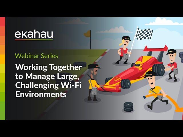 Working Together to Manage Large, Challenging Wi-Fi Environments | Ekahau Webinar