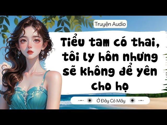 [ Truyện Audio ] Tiểu tam có thai, tôi ly hôn nhưng sẽ không để yên cho họ | Ở Đây Có Mây
