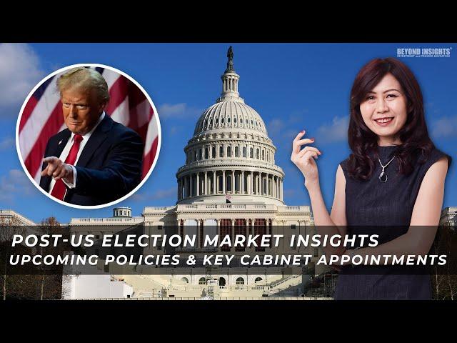 Post-US Election Market Insights: Upcoming Policies & Key Cabinet Appointments