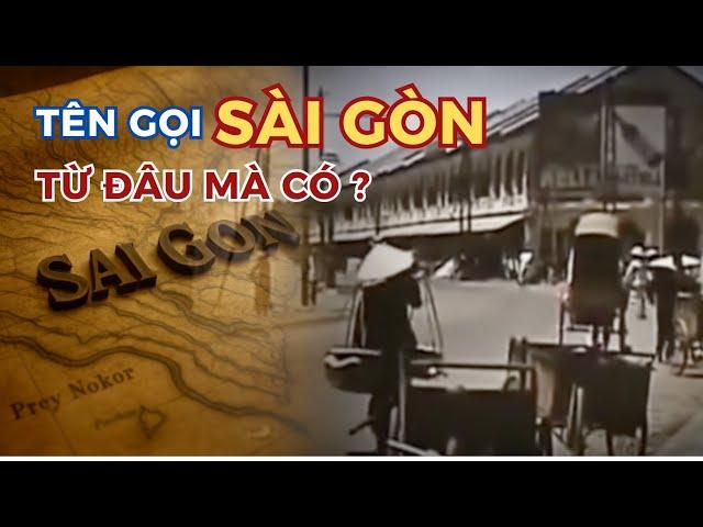 TÊN GỌI SÀI GÒN - TỪ ĐÂU MÀ CÓ ? LỊCH SỬ, KÝ ỨC VÀ ĐIỀU CHƯA TỪNG ĐƯỢC KỂ.