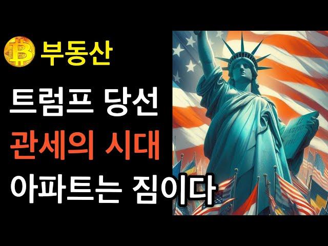 부동산 트럼프 당선 관세의 시대 아파트는 짐이다