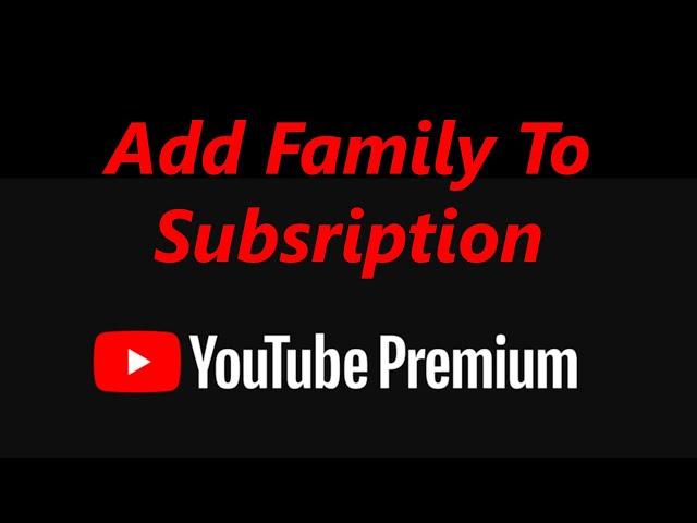 How To Add Family Members To YouTube Premium Subscription