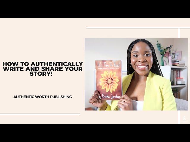 HOW TO AUTHENTICALLY WRITE AND SHARE YOUR STORY | AUTHENTIC WORTH PUBLISHING