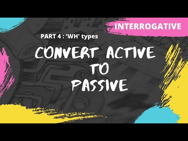 Convert active to passive voice | Interrogative | WH Words | Part 4 | Examples | Exercise