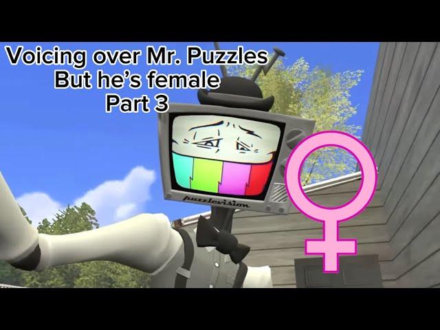 Voicing over Mr. Puzzles but he’s female Part 3