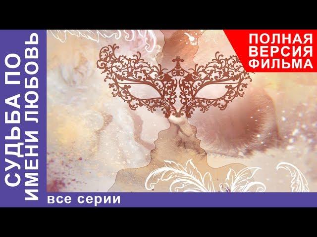 Судьба по имени Любовь. Все серии подряд. Сериал 2017. Русские Мелодрамы. Русские сериалы. StarMedia