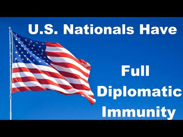 U.S. Nationals Have Full DIPLOMATIC IMMUNITY