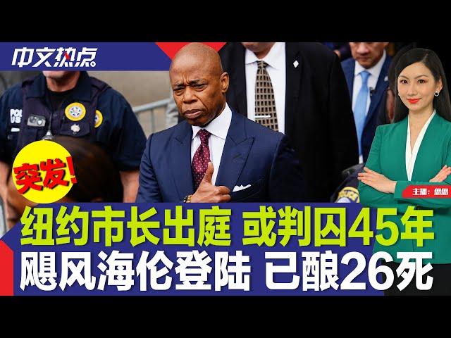 纽约市长出庭 或判囚45年；飓风海伦登陆 已酿26死；耶伦：美中关系目前更紧密；川普VS贺锦丽 最新战场州民调出炉；加州法院爆炸至6人伤；石破茂将出任日本新首相《中文热点》Sep.27.2024