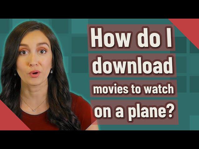 How do I download movies to watch on a plane?