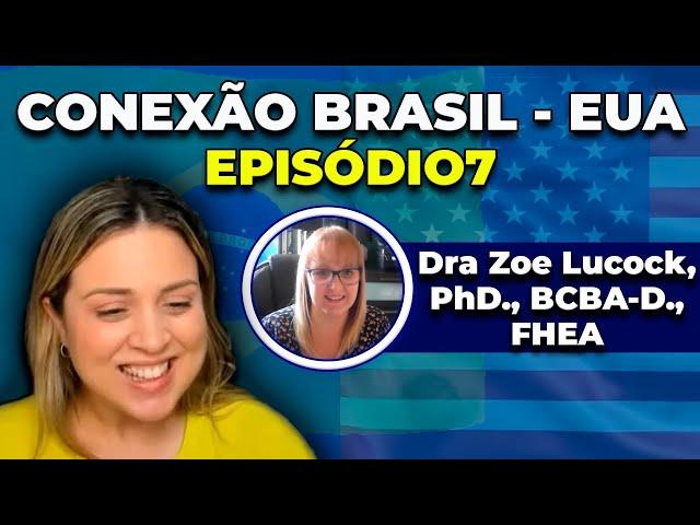 Conexão Brasil - EUA com Dra. Zoe Lucock ( PhD., BCBA-D., FHEA) [EPISÓDIO 7]