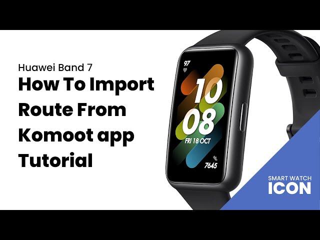 Huawei Band 7 : How To Import Route From Komoot Tutorial