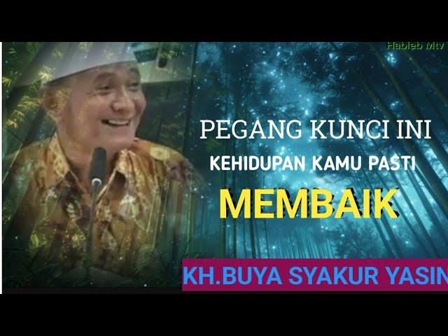 PEGANG KUNCI INI,KEHIDUPAN KAMU PASTI MEMBAIK.KH.BUYA SYAKUR YASIN