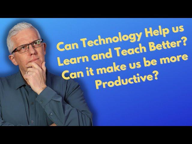 Can Technology help us learn, teach, and be more productive? Channel Intro