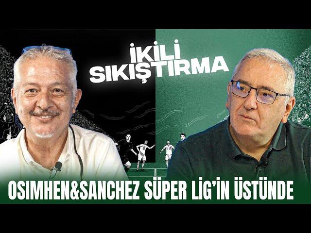 SANCHEZ & OSIMHEN SÜPER LİG'İN ÇOK ÜZERİNDE | TFF VE HACIOSMANOĞLU RÜZGAR EKTİ, FIRTINA BİÇİYOR