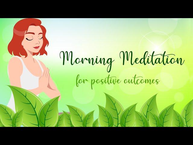 Morning Meditation For Positive Outcomes!