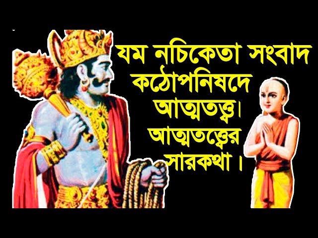 যম নচিকেতা সংবাদ || কঠোপনিষদে আত্মতত্ত্ব || আত্মতত্ত্বের সারকথা || Yama Nachiketa News