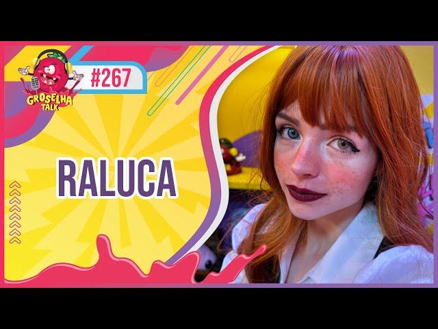 RALUCA - GROSELHA TALK #267