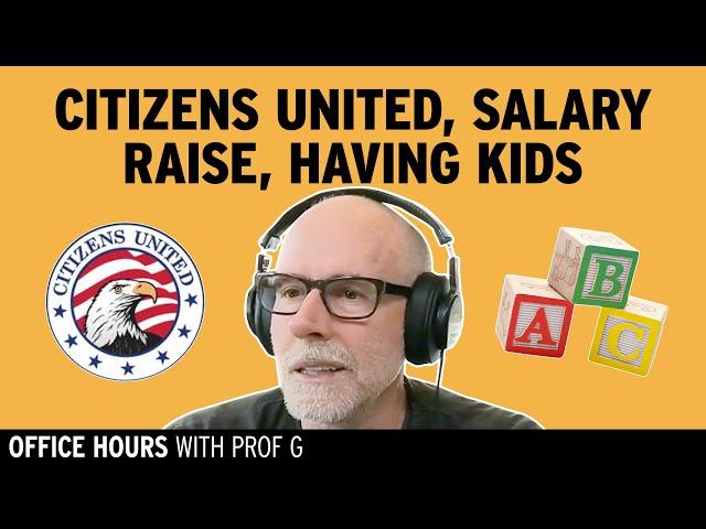 Impact of Citizens United, Asking for a Raise, & Right Time to Have Kids? | Office Hours with Prof G