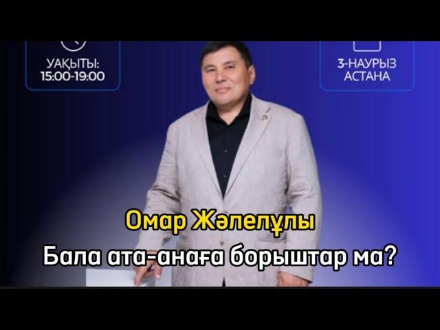 Омар Жәлелұлы. Бала ата-анаға борыштар ма?