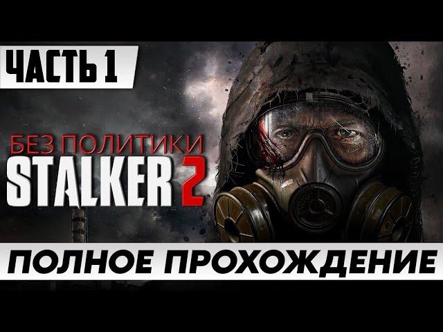 БЕЗ ПОЛИТИКИ  S.T.A.L.K.E.R. 2 Heart of Chornobyl [2K] | Полное Прохождение Часть 1 | На Русском